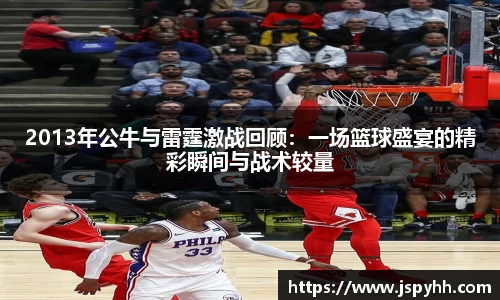 2013年公牛与雷霆激战回顾：一场篮球盛宴的精彩瞬间与战术较量
